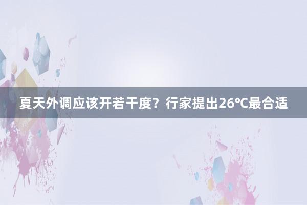 夏天外调应该开若干度？行家提出26℃最合适